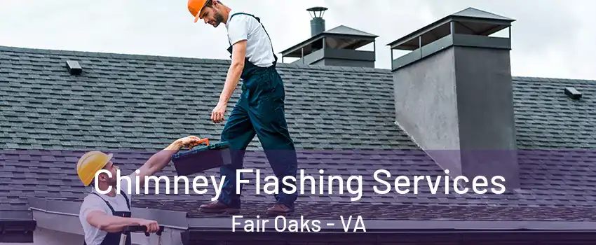 Chimney Flashing Services Fair Oaks - VA