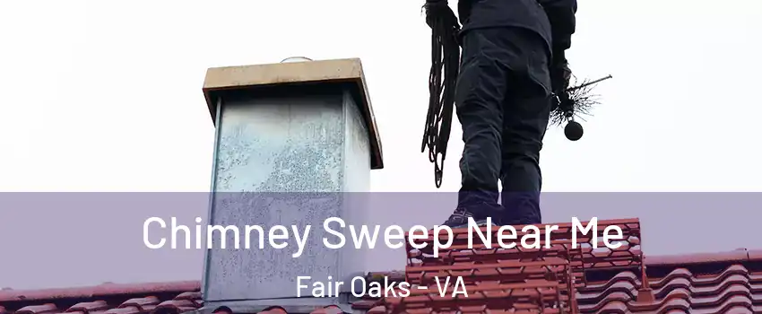  Chimney Sweep Near Me Fair Oaks - VA