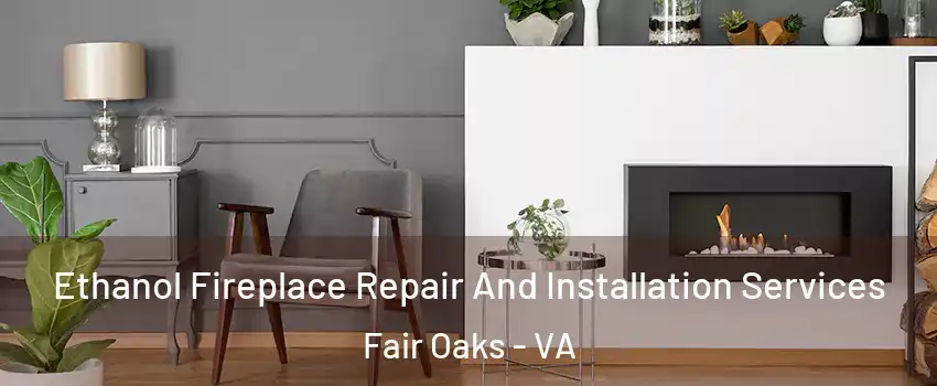  Ethanol Fireplace Repair And Installation Services Fair Oaks - VA