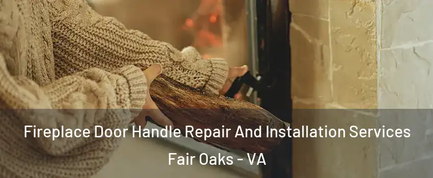  Fireplace Door Handle Repair And Installation Services Fair Oaks - VA