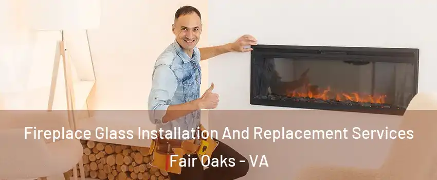  Fireplace Glass Installation And Replacement Services Fair Oaks - VA