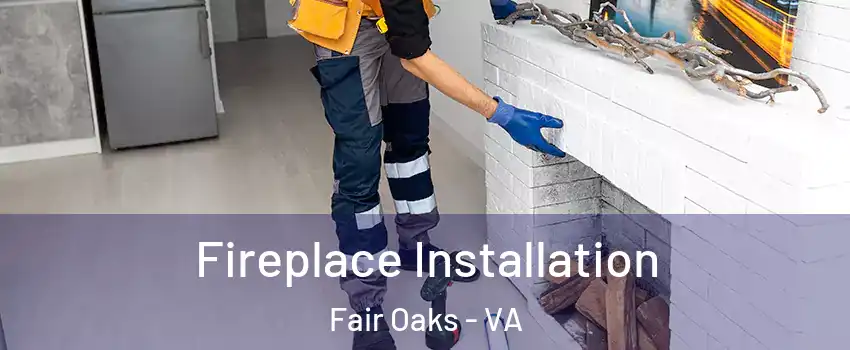  Fireplace Installation Fair Oaks - VA