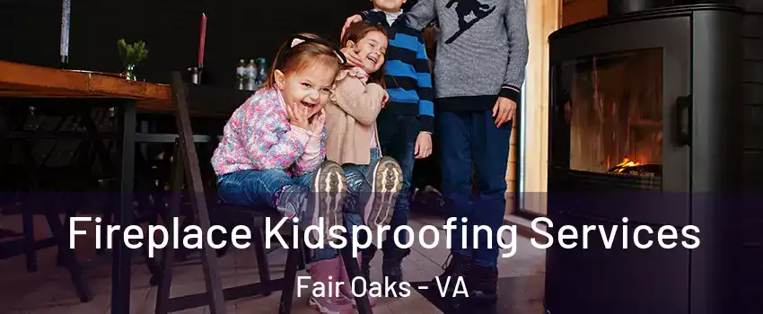  Fireplace Kidsproofing Services Fair Oaks - VA