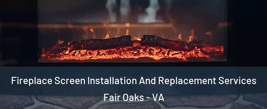  Fireplace Screen Installation And Replacement Services Fair Oaks - VA