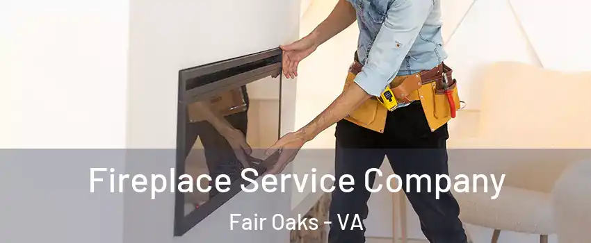 Fireplace Service Company Fair Oaks - VA