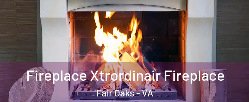  Fireplace Xtrordinair Fireplace Fair Oaks - VA