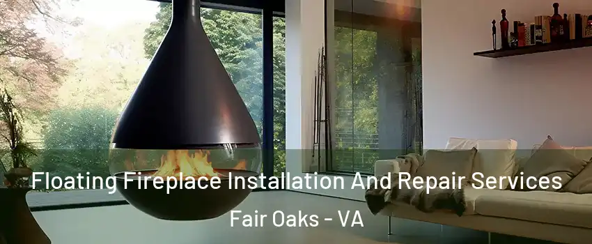 Floating Fireplace Installation And Repair Services Fair Oaks - VA