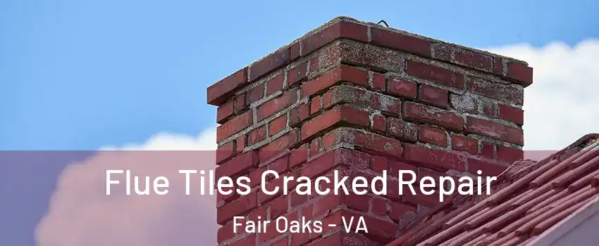  Flue Tiles Cracked Repair Fair Oaks - VA