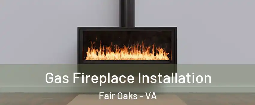  Gas Fireplace Installation Fair Oaks - VA