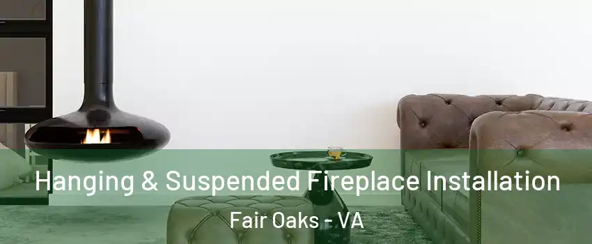  Hanging & Suspended Fireplace Installation Fair Oaks - VA