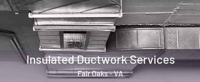  Insulated Ductwork Services Fair Oaks - VA