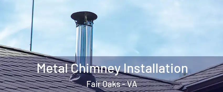  Metal Chimney Installation Fair Oaks - VA