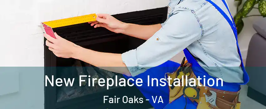  New Fireplace Installation Fair Oaks - VA