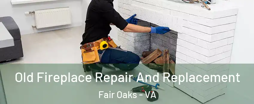  Old Fireplace Repair And Replacement Fair Oaks - VA