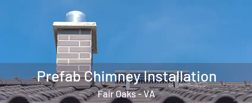  Prefab Chimney Installation Fair Oaks - VA