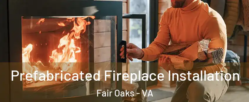  Prefabricated Fireplace Installation Fair Oaks - VA