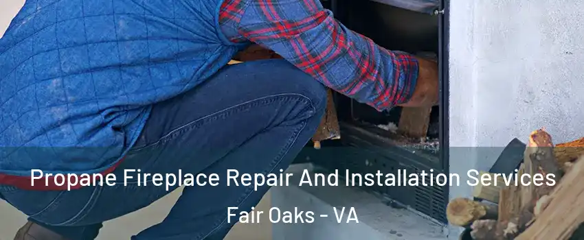  Propane Fireplace Repair And Installation Services Fair Oaks - VA