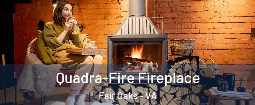  Quadra-Fire Fireplace Fair Oaks - VA