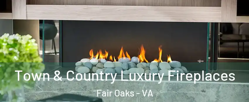  Town & Country Luxury Fireplaces Fair Oaks - VA
