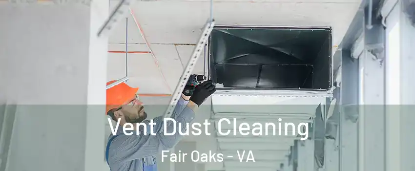 Vent Dust Cleaning Fair Oaks - VA