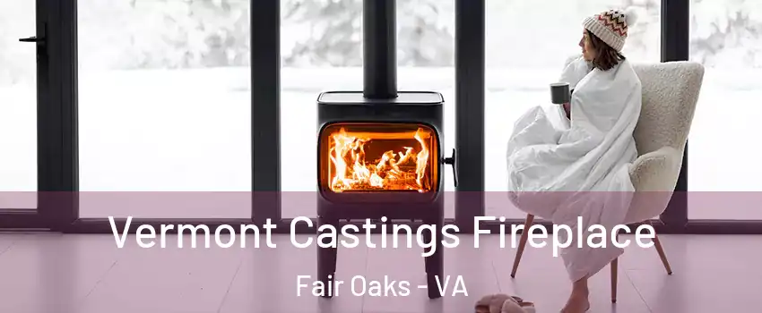  Vermont Castings Fireplace Fair Oaks - VA