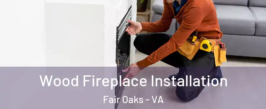  Wood Fireplace Installation Fair Oaks - VA