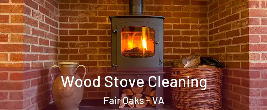  Wood Stove Cleaning Fair Oaks - VA