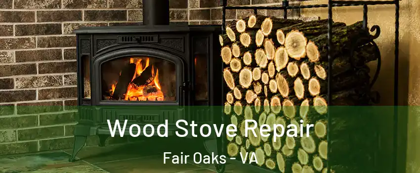  Wood Stove Repair Fair Oaks - VA